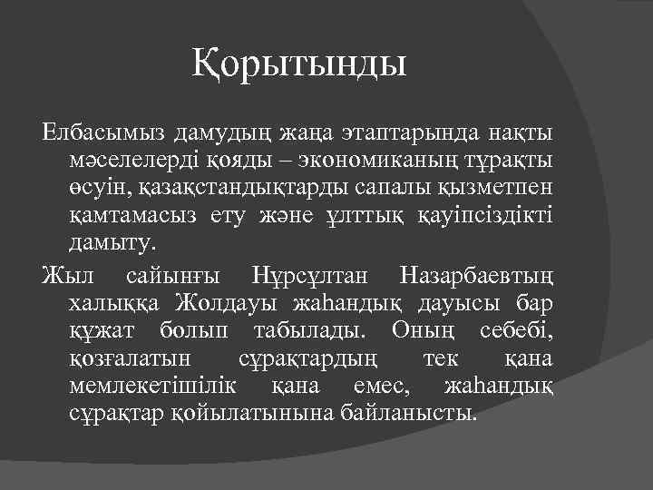 Қорытынды Елбасымыз дамудың жаңа этаптарында нақты мәселелерді қояды – экономиканың тұрақты өсуін, қазақстандықтарды сапалы