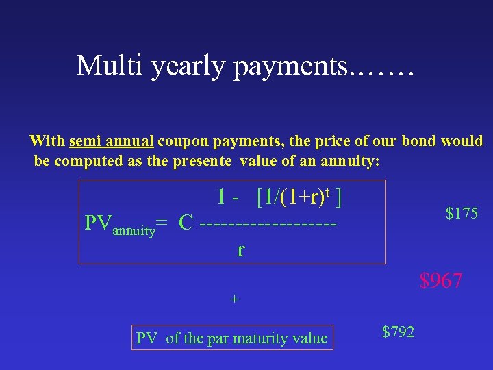 Multi yearly payments. …… With semi annual coupon payments, the price of our bond
