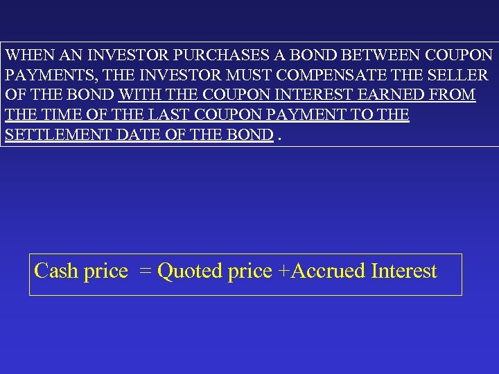 WHEN AN INVESTOR PURCHASES A BOND BETWEEN COUPON PAYMENTS, THE INVESTOR MUST COMPENSATE THE