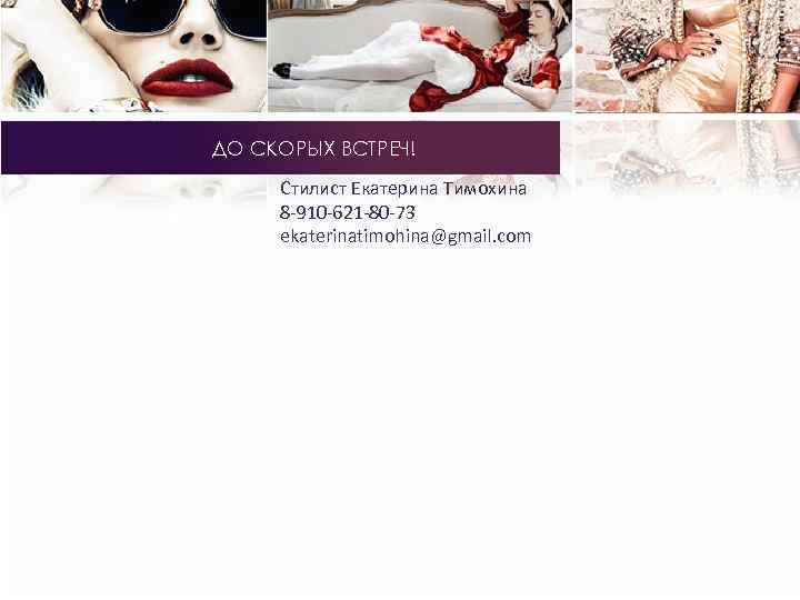ДО СКОРЫХ ВСТРЕЧ! Стилист Екатерина Тимохина 8 -910 -621 -80 -73 еkaterinatimohina@gmail. com Стилист