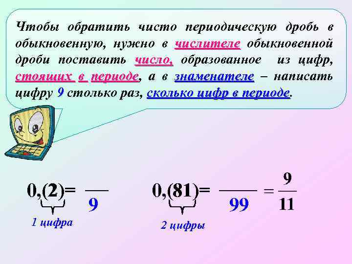 Чтобы обратить чисто периодическую дробь в обыкновенную, нужно в числителе обыкновенной дроби поставить число,