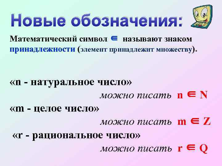 Новые обозначения: Математический символ ∈ называют знаком принадлежности (элемент принадлежит множеству). принадлежности «n -