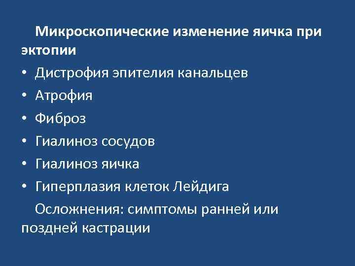 Микроскопические изменение яичка при эктопии • Дистрофия эпителия канальцев • Атрофия • Фиброз •