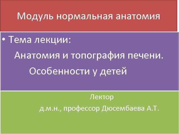 Модуль нормальная анатомия • Тема лекции: Анатомия и топография печени. Особенности у детей Лектор