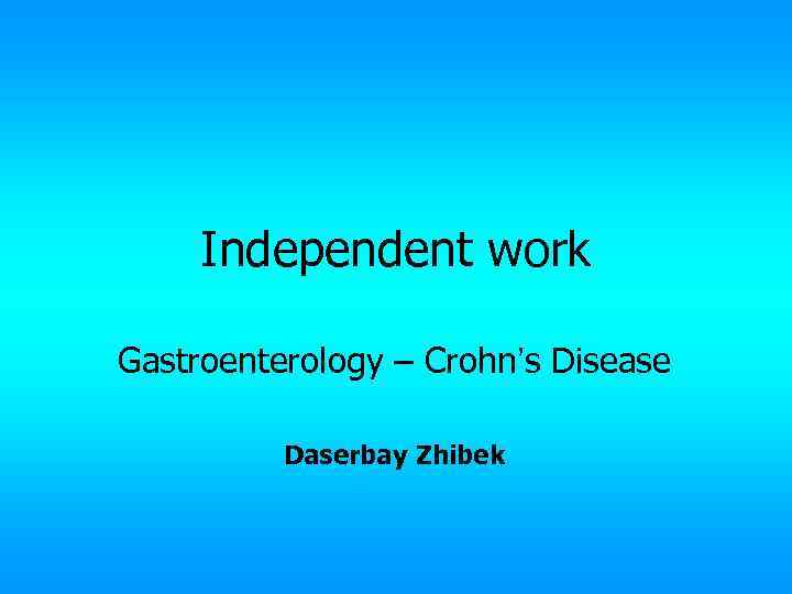 Independent work Gastroenterology – Crohn’s Disease Daserbay Zhibek 