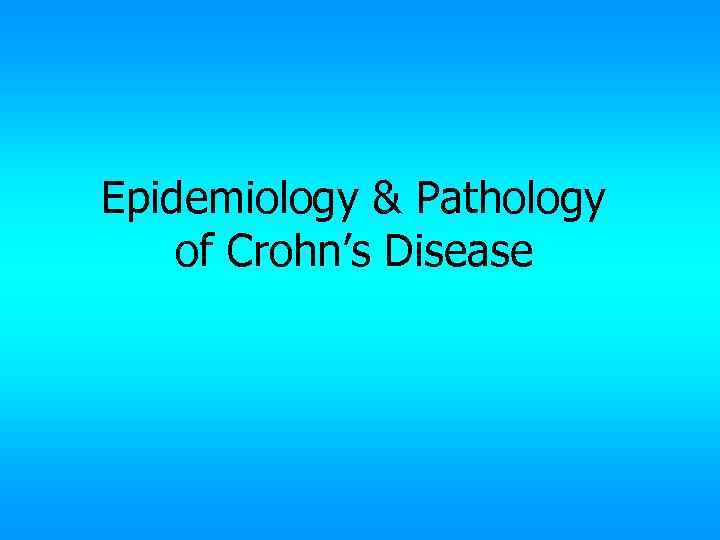 Epidemiology & Pathology of Crohn’s Disease 