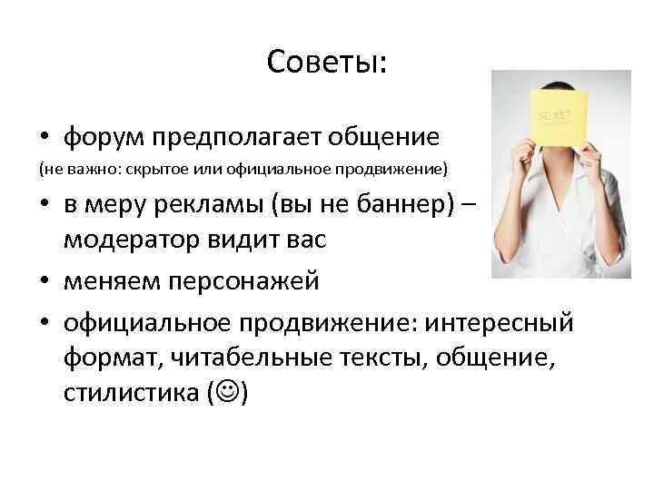 Советы: • форум предполагает общение (не важно: скрытое или официальное продвижение) • в меру
