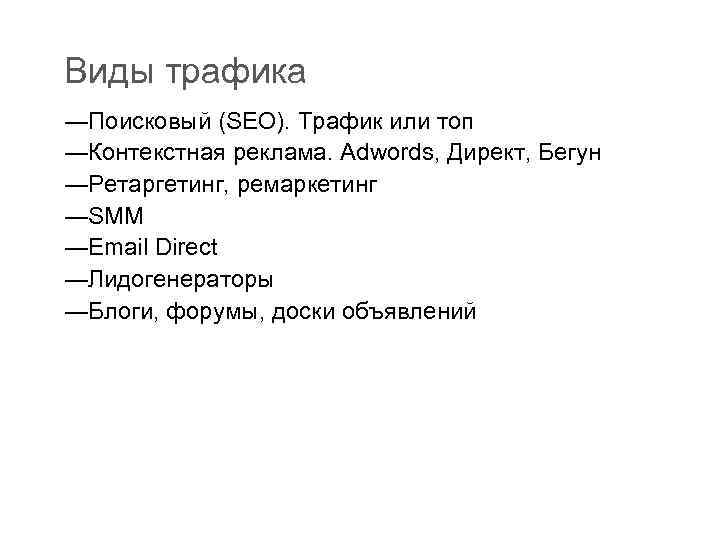 Виды трафика —Поисковый (SEO). Трафик или топ —Контекстная реклама. Adwords, Директ, Бегун —Ретаргетинг, ремаркетинг