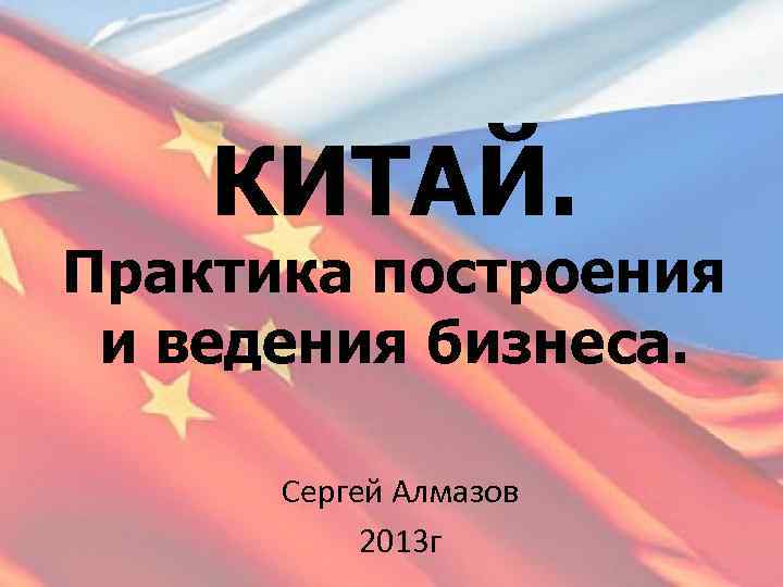 КИТАЙ. Практика построения и ведения бизнеса. Сергей Алмазов 2013 г 