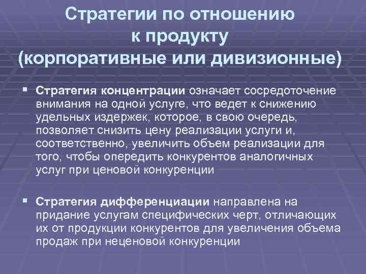 Стратегии по отношению к продукту (корпоративные или дивизионные) § Стратегия концентрации означает сосредоточение внимания