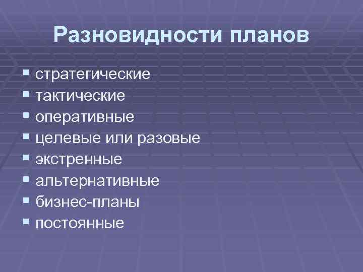 Разновидности планов § стратегические § тактические § оперативные § целевые или разовые § экстренные