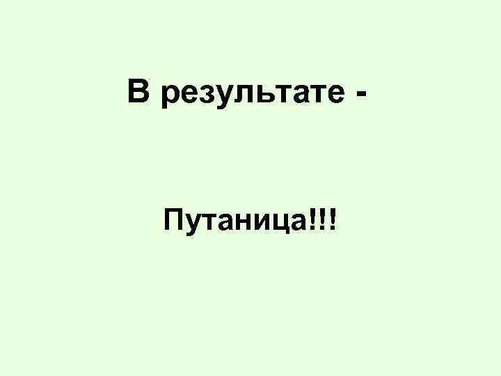 В результате - Путаница!!! 