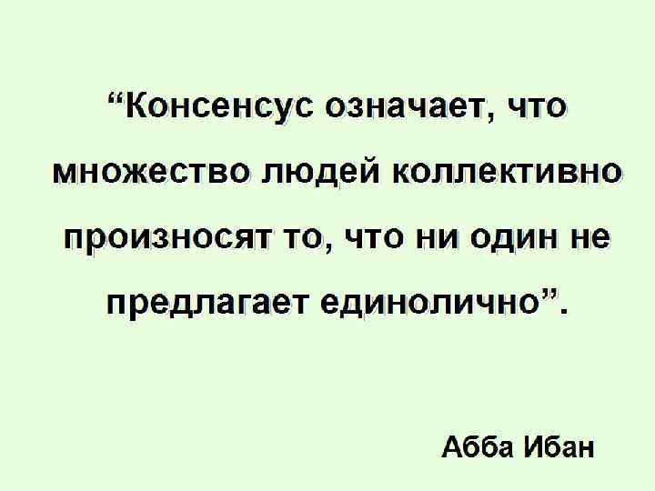 “Консенсус означает, что множество людей коллективно произносят то, что ни один не предлагает единолично”.