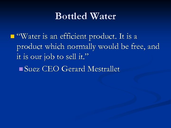 Bottled Water n “Water is an efficient product. It is a product which normally