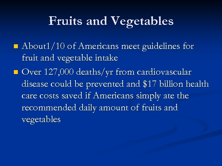 Fruits and Vegetables About 1/10 of Americans meet guidelines for fruit and vegetable intake