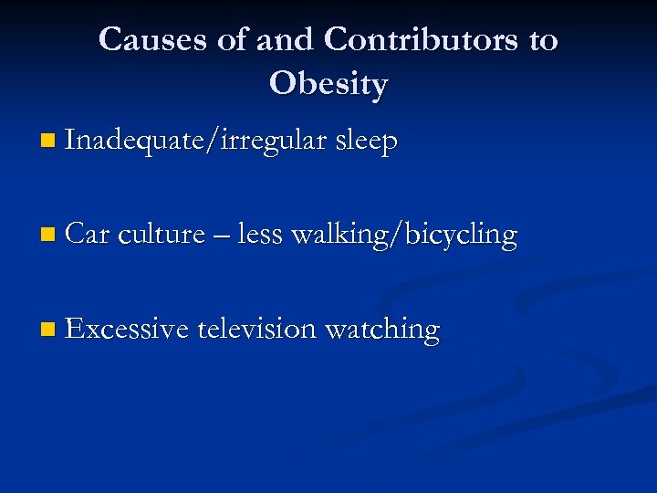 Causes of and Contributors to Obesity n Inadequate/irregular sleep n Car culture – less