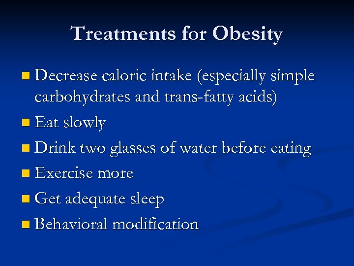 Treatments for Obesity n Decrease caloric intake (especially simple carbohydrates and trans-fatty acids) n