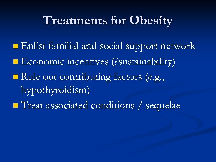 Treatments for Obesity n Enlist familial and social support network n Economic incentives (?