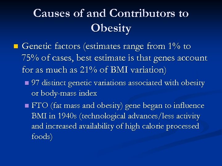 Causes of and Contributors to Obesity n Genetic factors (estimates range from 1% to