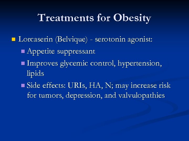 Treatments for Obesity n Lorcaserin (Belvique) - serotonin agonist: n Appetite suppressant n Improves