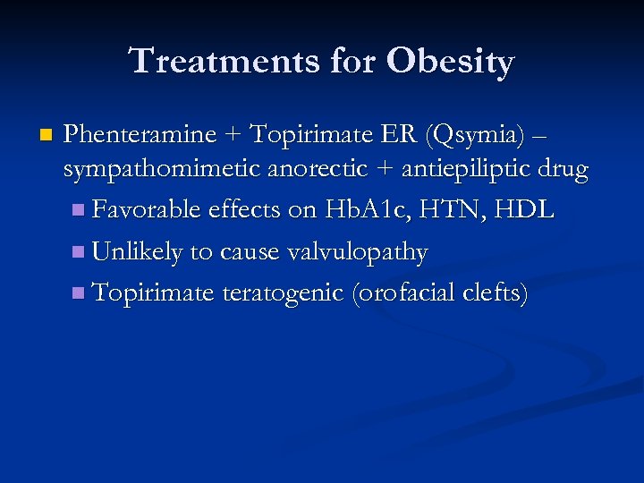 Treatments for Obesity n Phenteramine + Topirimate ER (Qsymia) – sympathomimetic anorectic + antiepiliptic