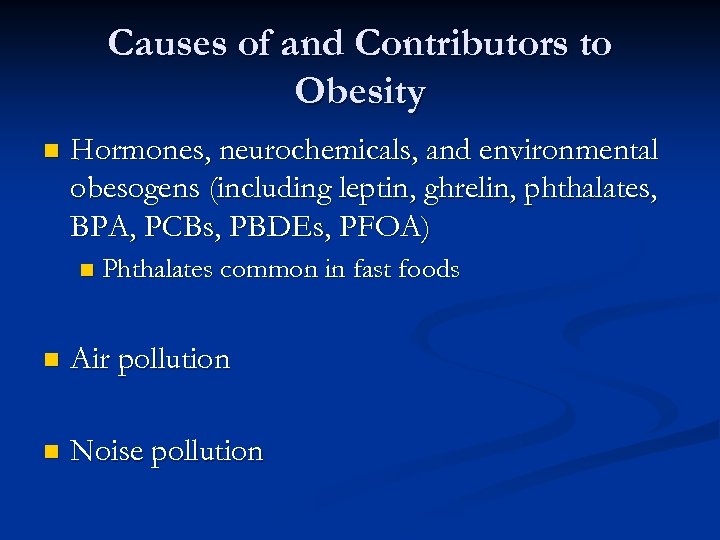 Causes of and Contributors to Obesity n Hormones, neurochemicals, and environmental obesogens (including leptin,