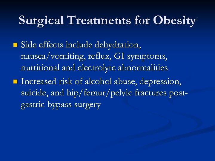 Surgical Treatments for Obesity Side effects include dehydration, nausea/vomiting, reflux, GI symptoms, nutritional and