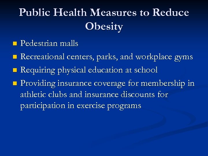Public Health Measures to Reduce Obesity Pedestrian malls n Recreational centers, parks, and workplace