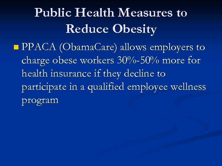 Public Health Measures to Reduce Obesity n PPACA (Obama. Care) allows employers to charge