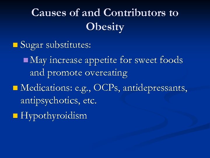 Causes of and Contributors to Obesity n Sugar substitutes: n May increase appetite for
