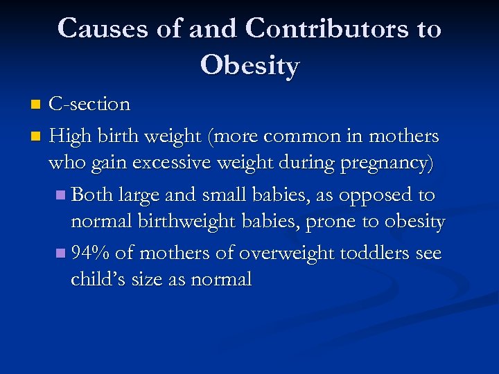 Causes of and Contributors to Obesity C-section n High birth weight (more common in