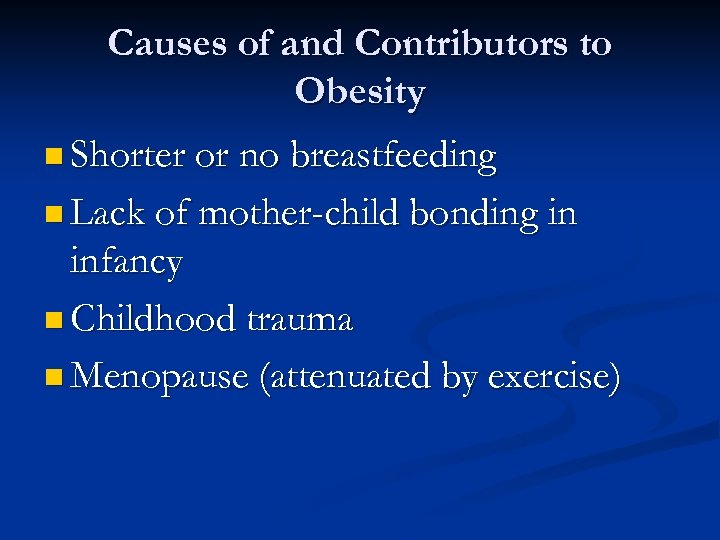 Causes of and Contributors to Obesity n Shorter or no breastfeeding n Lack of