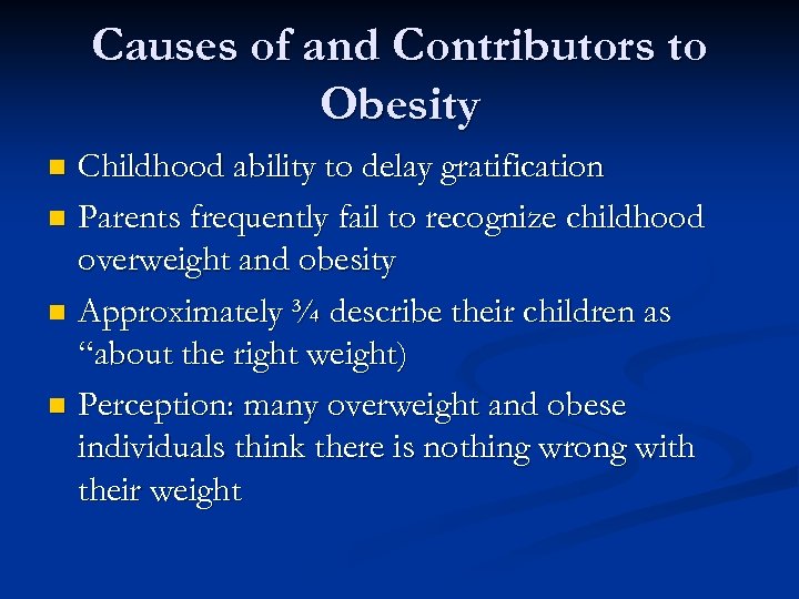 Causes of and Contributors to Obesity Childhood ability to delay gratification n Parents frequently