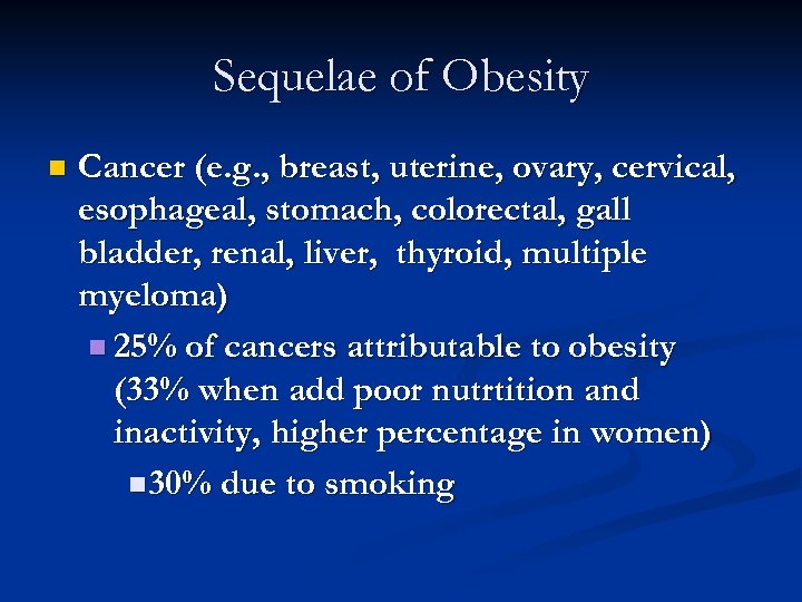 Sequelae of Obesity n Cancer (e. g. , breast, uterine, ovary, cervical, esophageal, stomach,