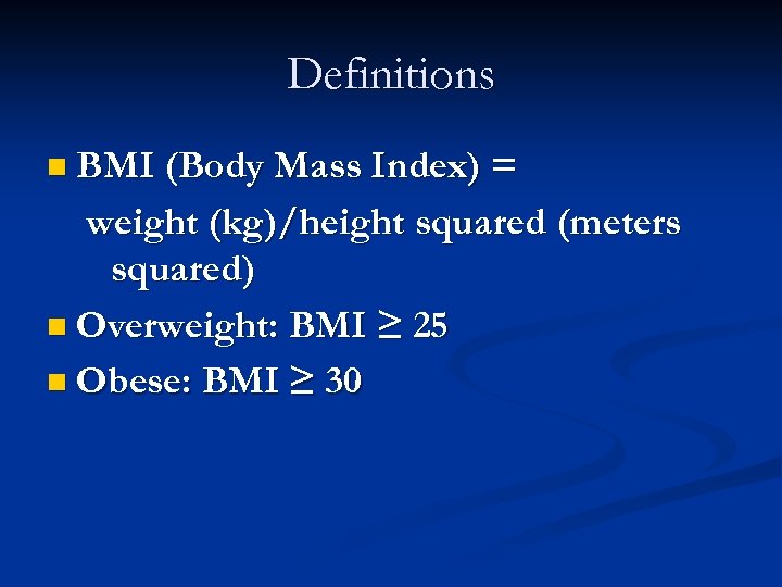 Definitions n BMI (Body Mass Index) = weight (kg)/height squared (meters squared) n Overweight: