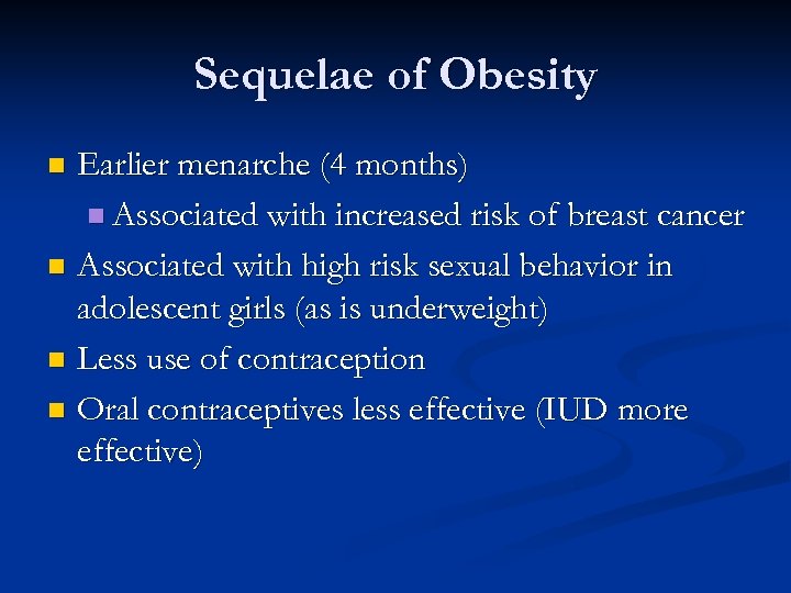 Sequelae of Obesity Earlier menarche (4 months) n Associated with increased risk of breast