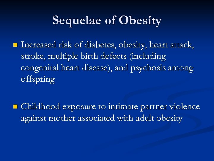 Sequelae of Obesity n Increased risk of diabetes, obesity, heart attack, stroke, multiple birth