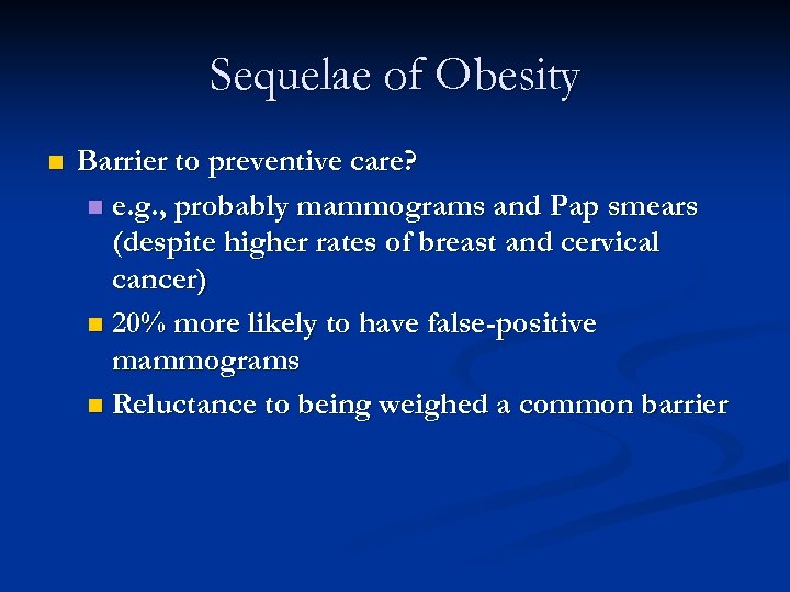 Sequelae of Obesity n Barrier to preventive care? n e. g. , probably mammograms