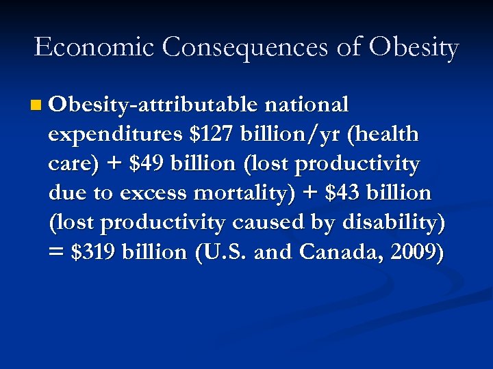 Economic Consequences of Obesity n Obesity-attributable national expenditures $127 billion/yr (health care) + $49