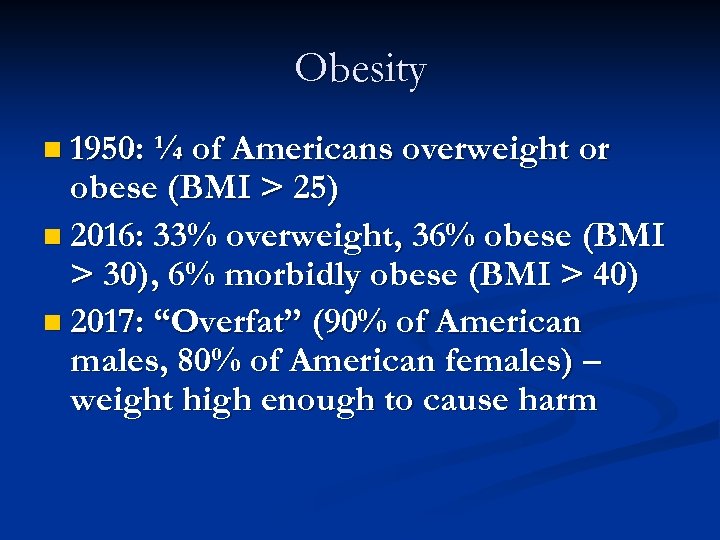 Obesity n 1950: ¼ of Americans overweight or obese (BMI > 25) n 2016:
