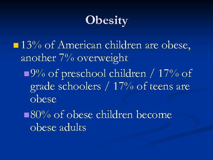 Obesity n 13% of American children are obese, another 7% overweight n 9% of