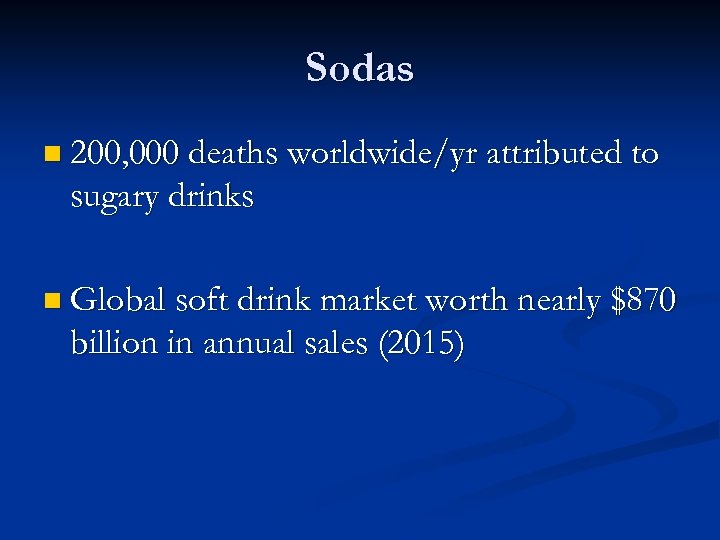 Sodas n 200, 000 deaths worldwide/yr attributed to sugary drinks n Global soft drink