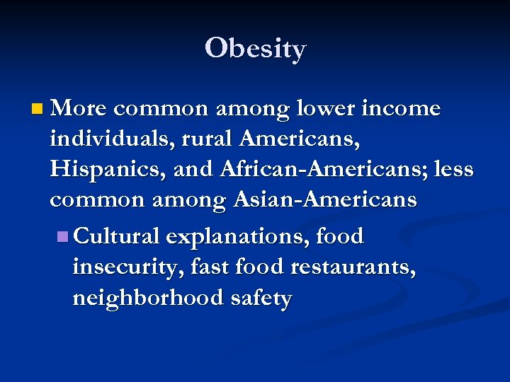 Obesity n More common among lower income individuals, rural Americans, Hispanics, and African-Americans; less