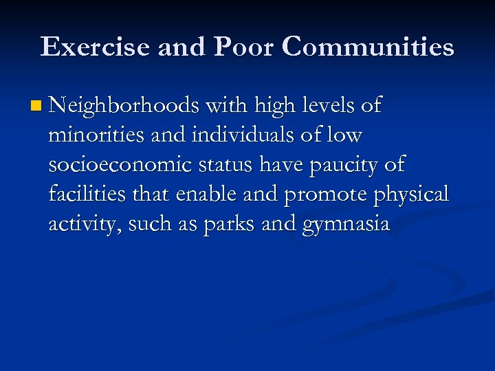 Exercise and Poor Communities n Neighborhoods with high levels of minorities and individuals of