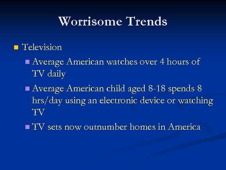 Worrisome Trends n Television n Average American watches over 4 hours of TV daily