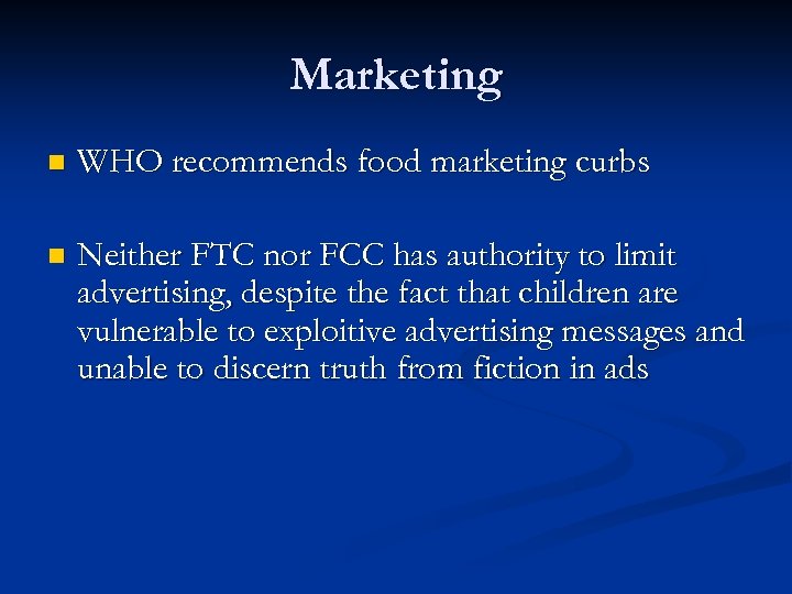 Marketing n WHO recommends food marketing curbs n Neither FTC nor FCC has authority