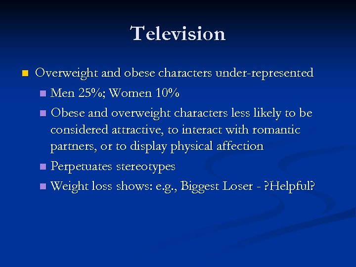 Television n Overweight and obese characters under-represented n Men 25%; Women 10% n Obese