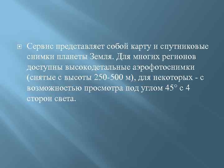  Сервис представляет собой карту и спутниковые снимки планеты Земля. Для многих регионов доступны