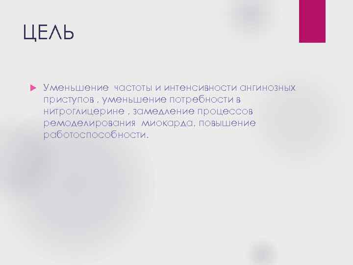 ЦЕЛЬ Уменьшение частоты и интенсивности ангинозных приступов , уменьшение потребности в нитроглицерине , замедление