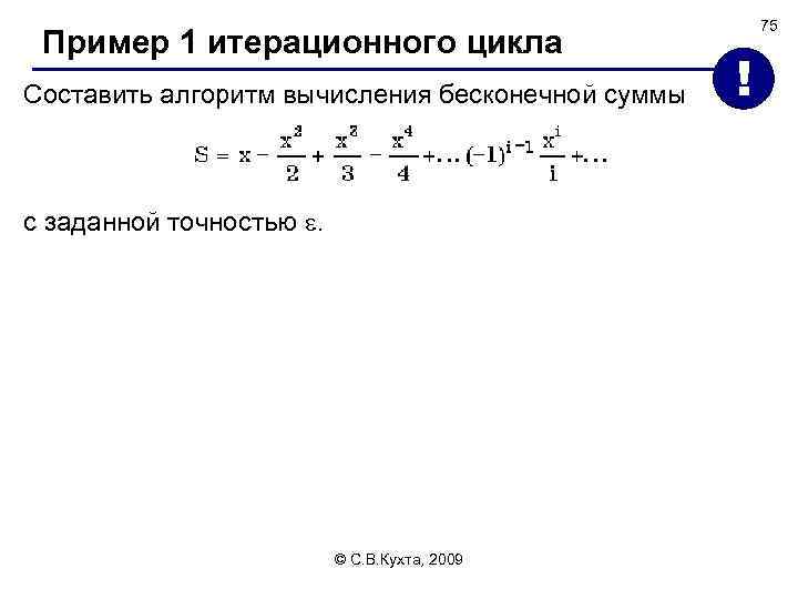 Пример 1 итерационного цикла Составить алгоритм вычисления бесконечной суммы с заданной точностью . ©